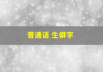 普通话 生僻字